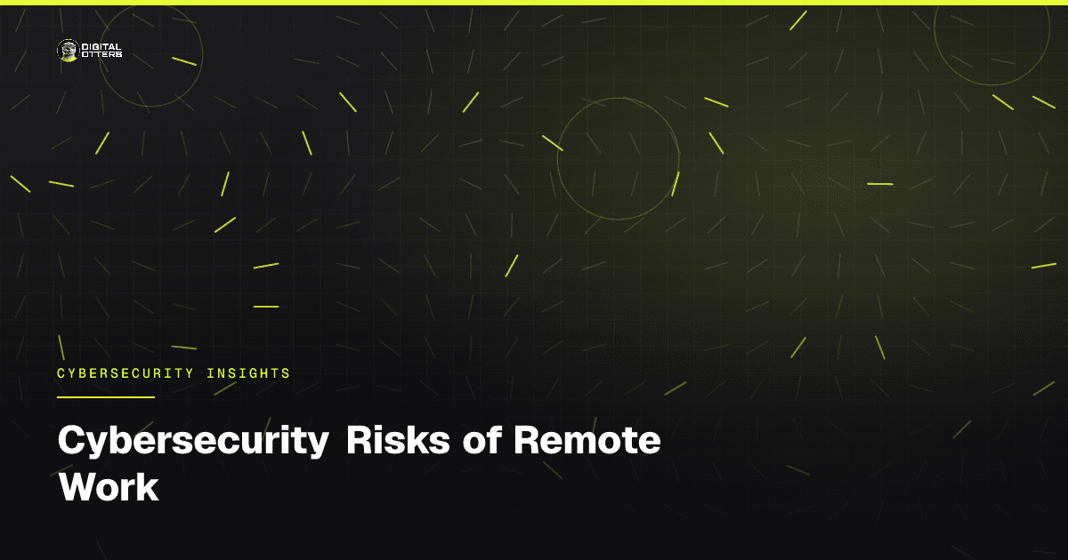 Cybersecurity Risks of Remote Work - Digital Otters