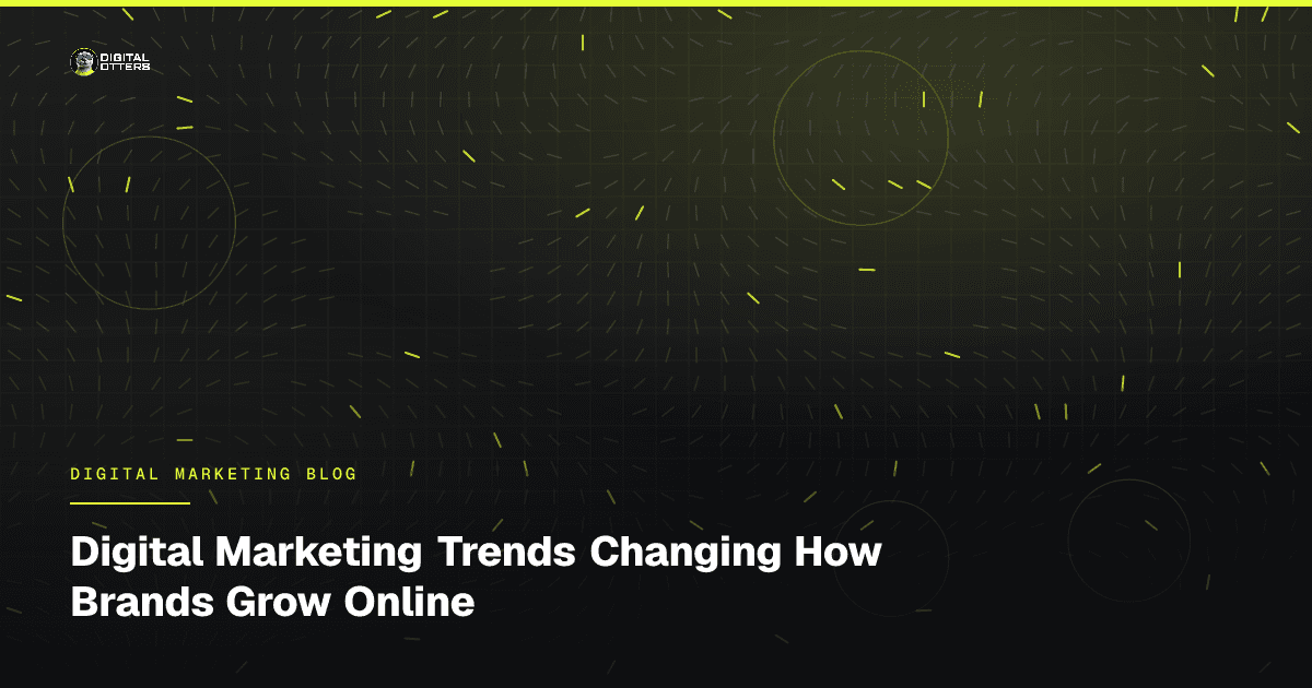 Digital Marketing Trends Changing How Brands Grow Online - Digital Otters