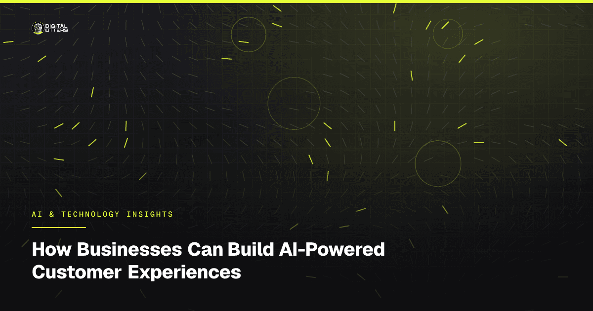 How Businesses Can Build AI-Powered Customer Experiences - Digital Otters