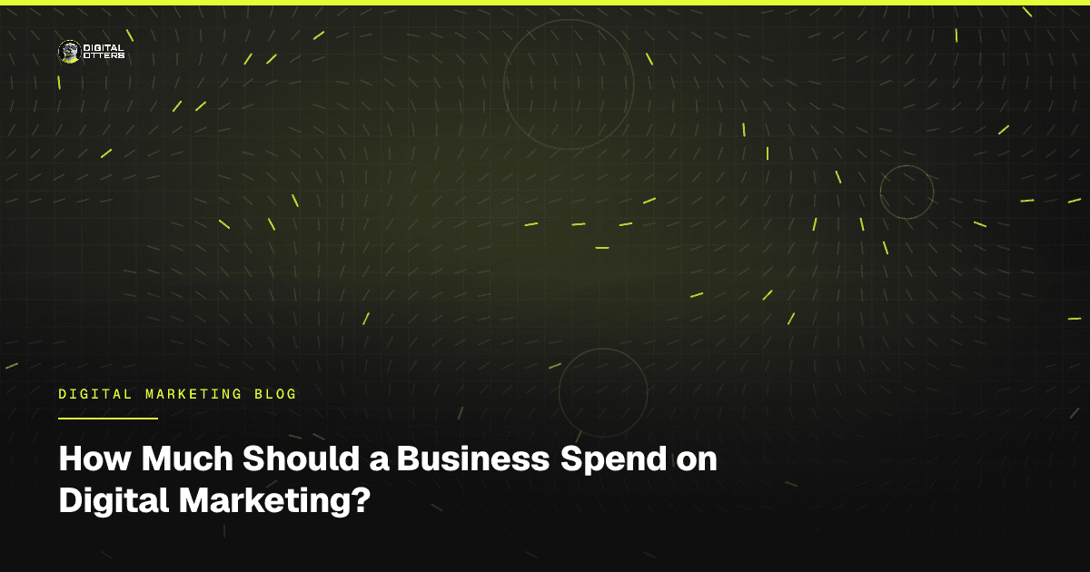 How Much Should a Business Spend on Digital Marketing? - Digital Otters