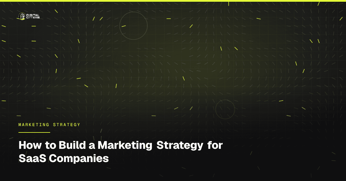 How to Build a Marketing Strategy for SaaS Companies - Digital Otters