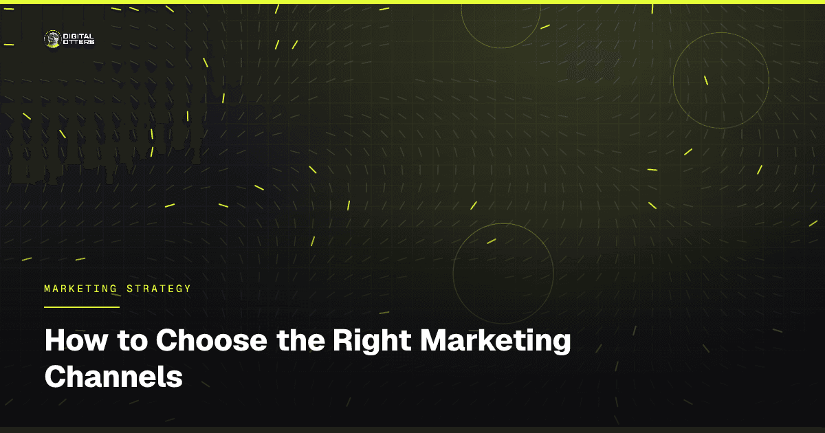 How to Choose the Right Marketing Channels - Digital Otters
