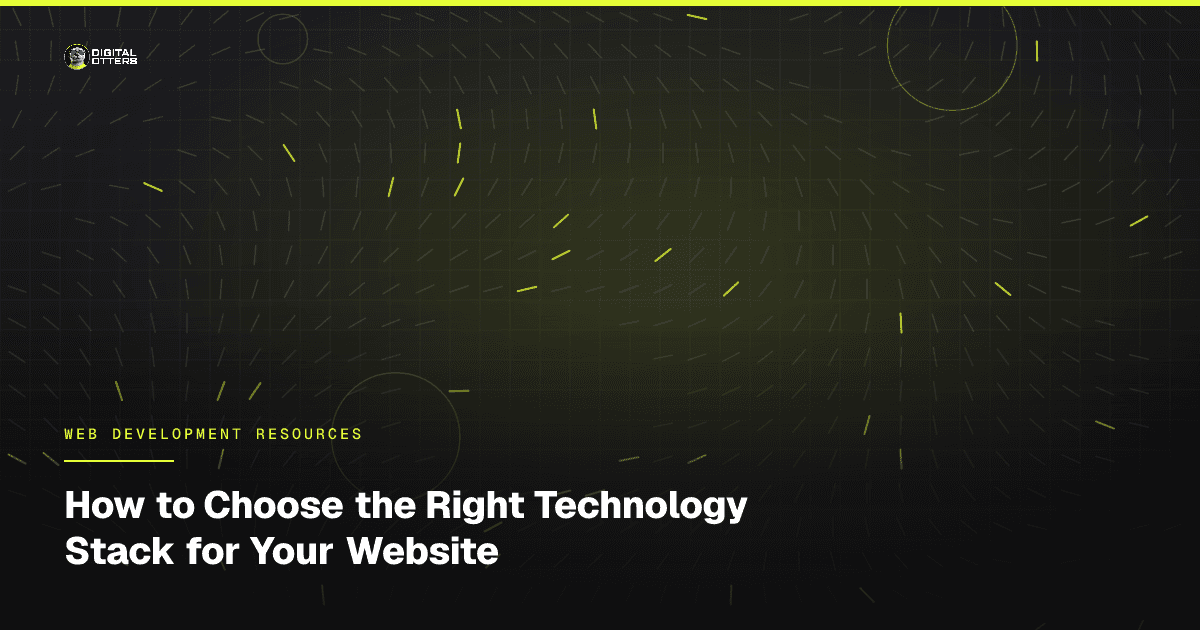 How to Choose the Right Technology Stack for Your Website - Digital Otters