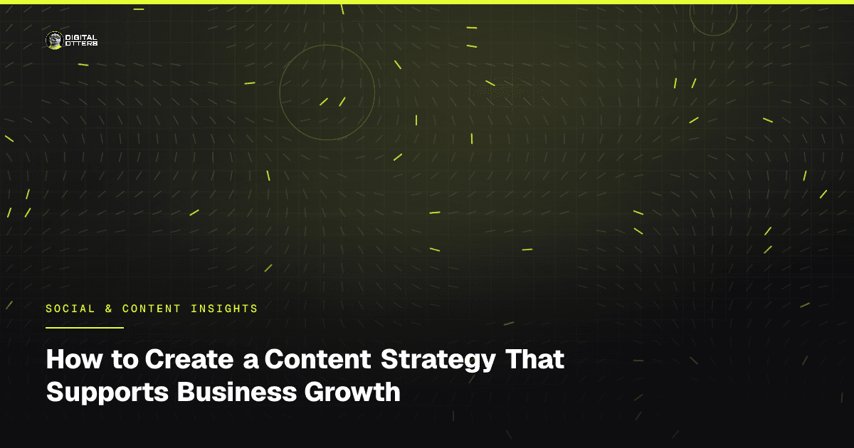 How to Create a Content Strategy That Supports Business Growth - Digital Otters