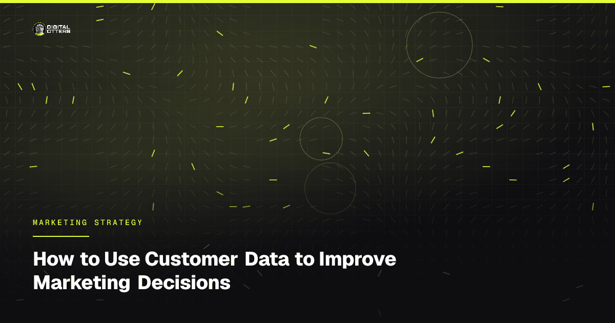 How to Use Customer Data to Improve Marketing Decisions - Digital Otters