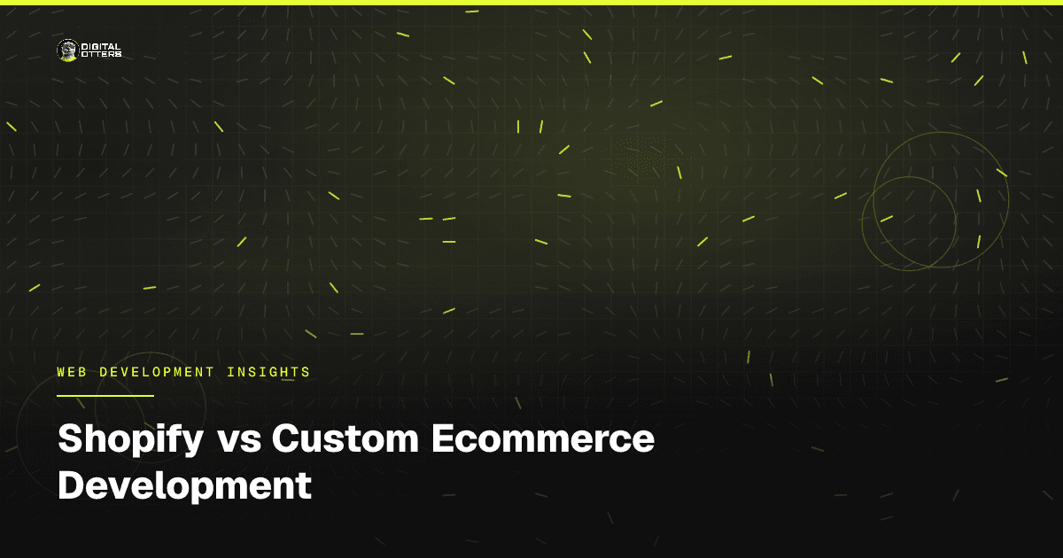 Shopify vs Custom Ecommerce Development - Digital Otters