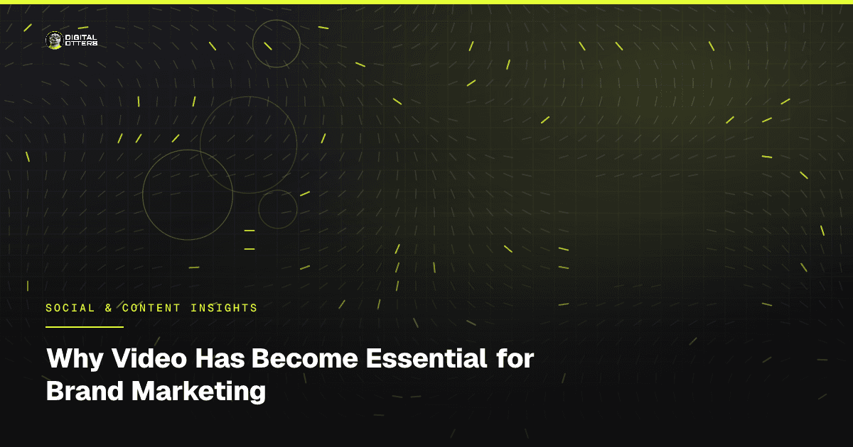 Why Video Has Become Essential for Brand Marketing - Digital Otters