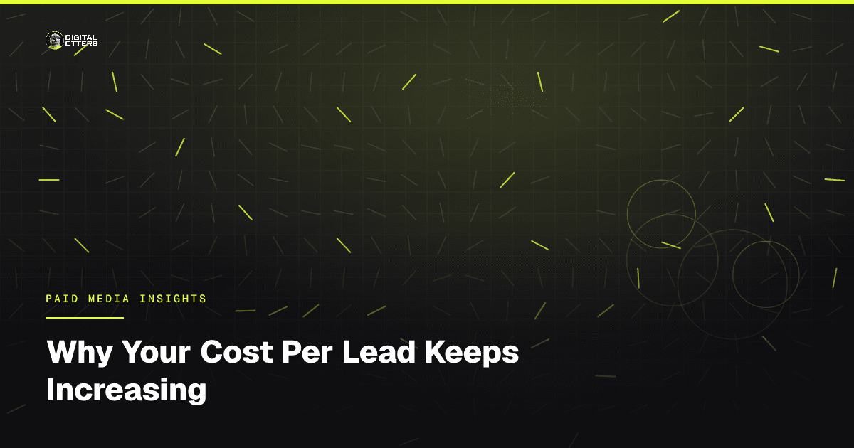 Why Your Cost Per Lead Keeps Increasing - Digital Otters